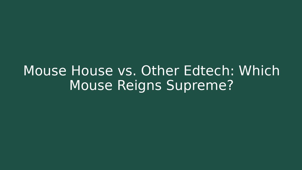 Mouse House vs. Other Edtech: Which Mouse Reigns Supreme?