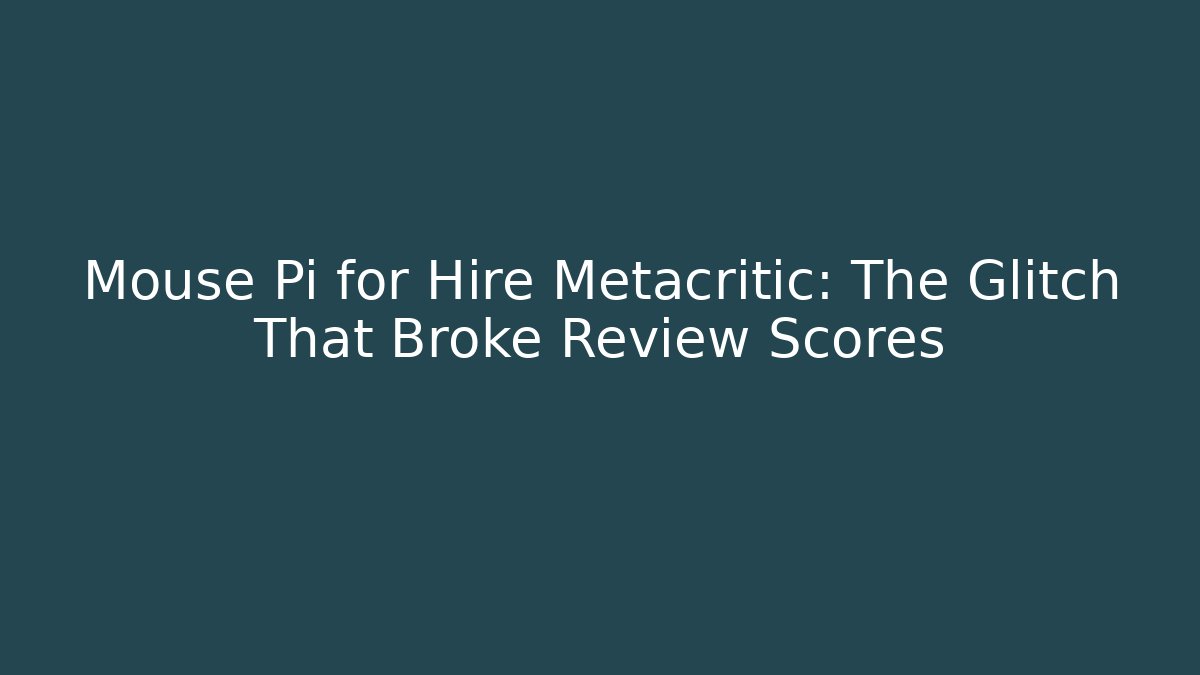 Mouse Pi for Hire Metacritic: The Glitch That Broke Review Scores