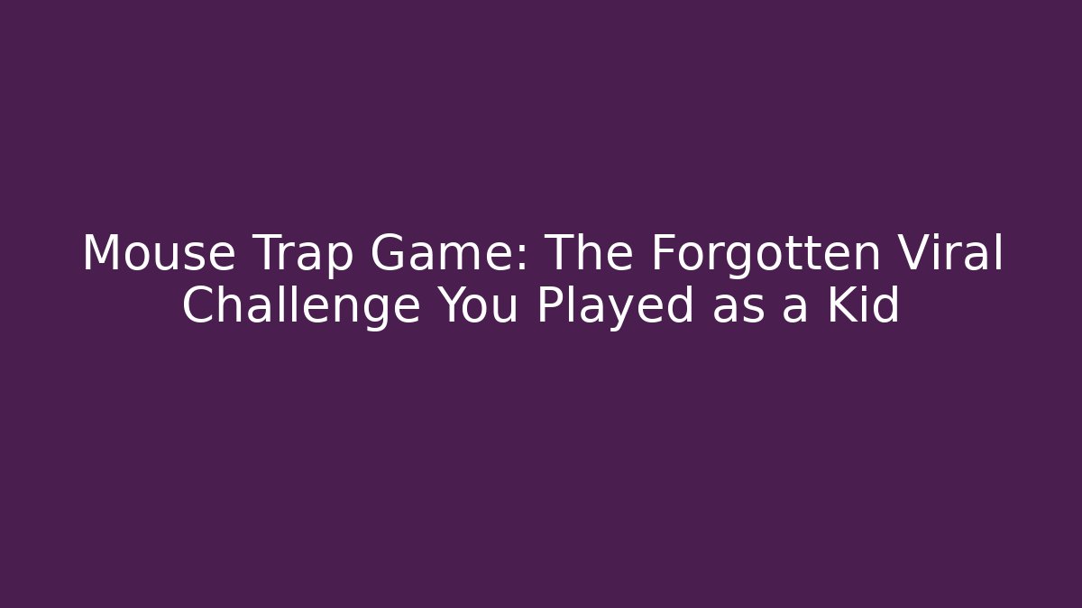 Mouse Trap Game: The Forgotten Viral Challenge You Played as a Kid