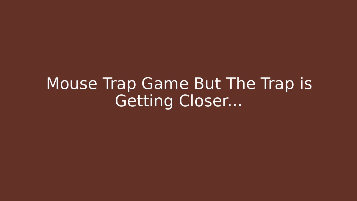 Mouse Trap Game But The Trap is Getting Closer...