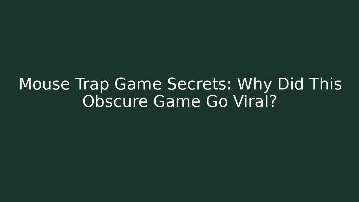 Mouse Trap Game Secrets: Why Did This Obscure Game Go Viral?