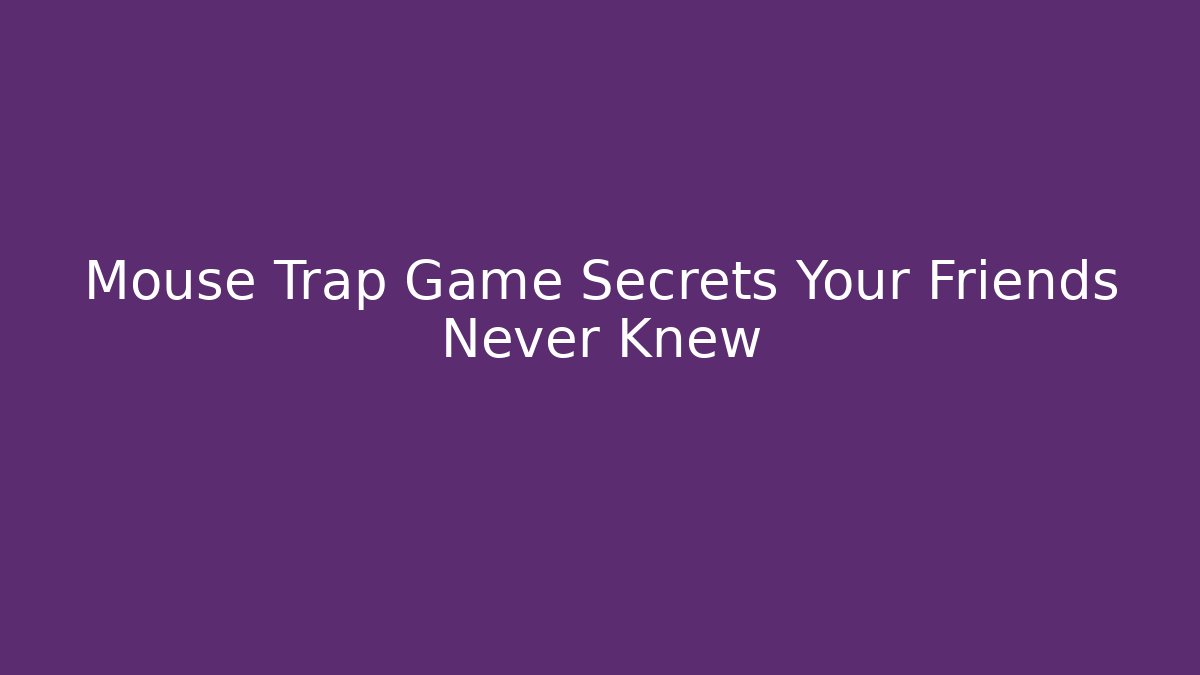Mouse Trap Game Secrets Your Friends Never Knew - Critter Realm
