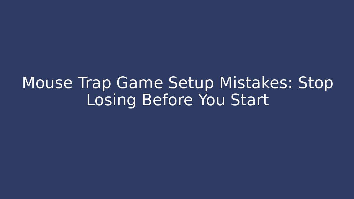 Mouse Trap Game Setup Mistakes: Stop Losing Before You Start - Critter Realm