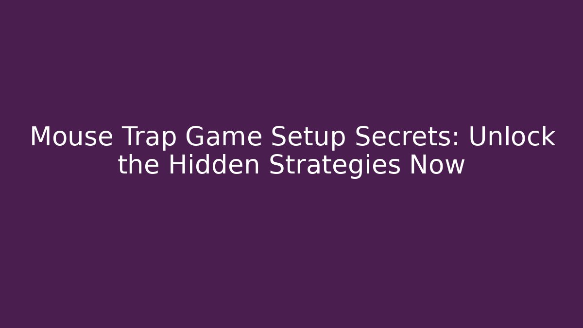 Mouse Trap Game Setup Secrets: Unlock the Hidden Strategies Now