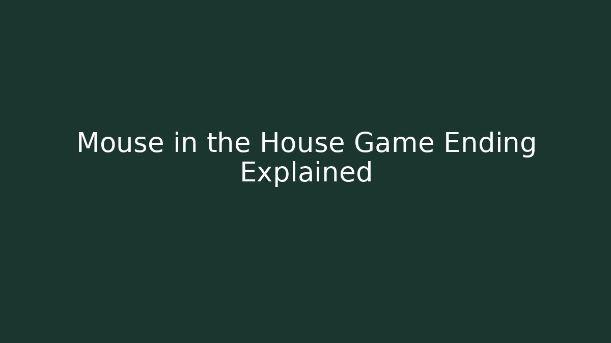 Mouse in the House Game Ending Explained