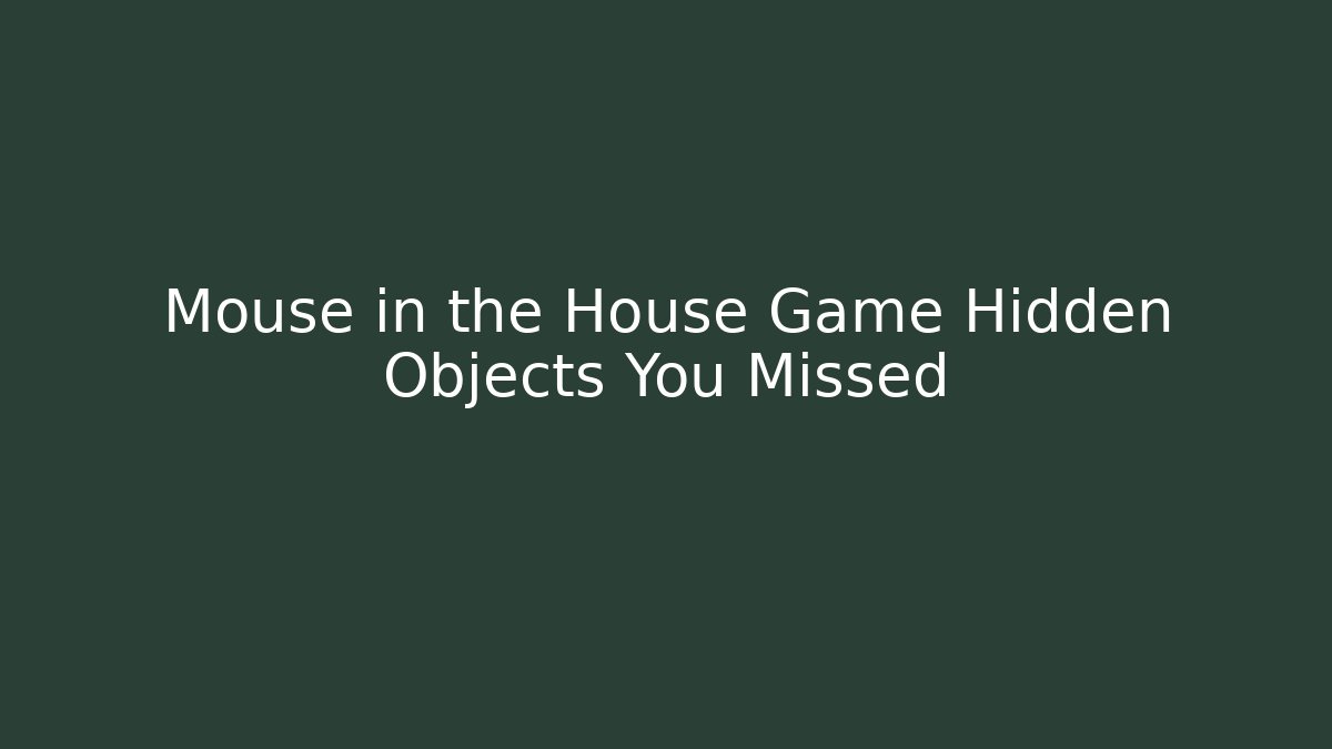 Mouse in the House Game Hidden Objects You Missed