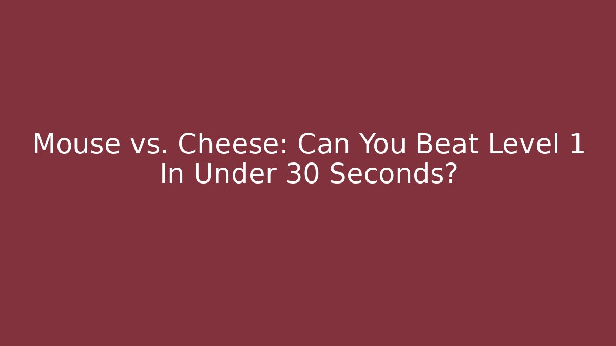 Mouse vs. Cheese: Can You Beat Level 1 In Under 30 Seconds? - Critter Realm