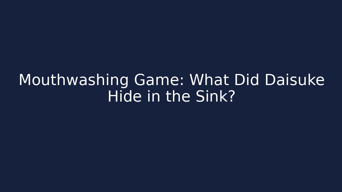 Mouthwashing Game: What Did Daisuke Hide in the Sink?
