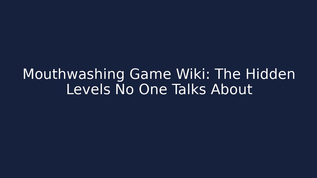 Mouthwashing Game Wiki: The Hidden Levels No One Talks About