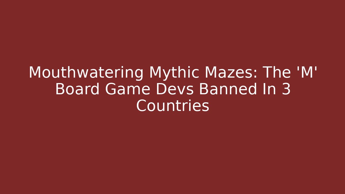 Mouthwatering Mythic Mazes: The 'M' Board Game Devs Banned In 3 Countries - Critter Realm