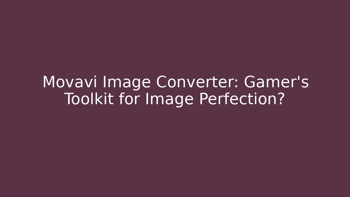 Movavi Image Converter: Gamer's Toolkit for Image Perfection?