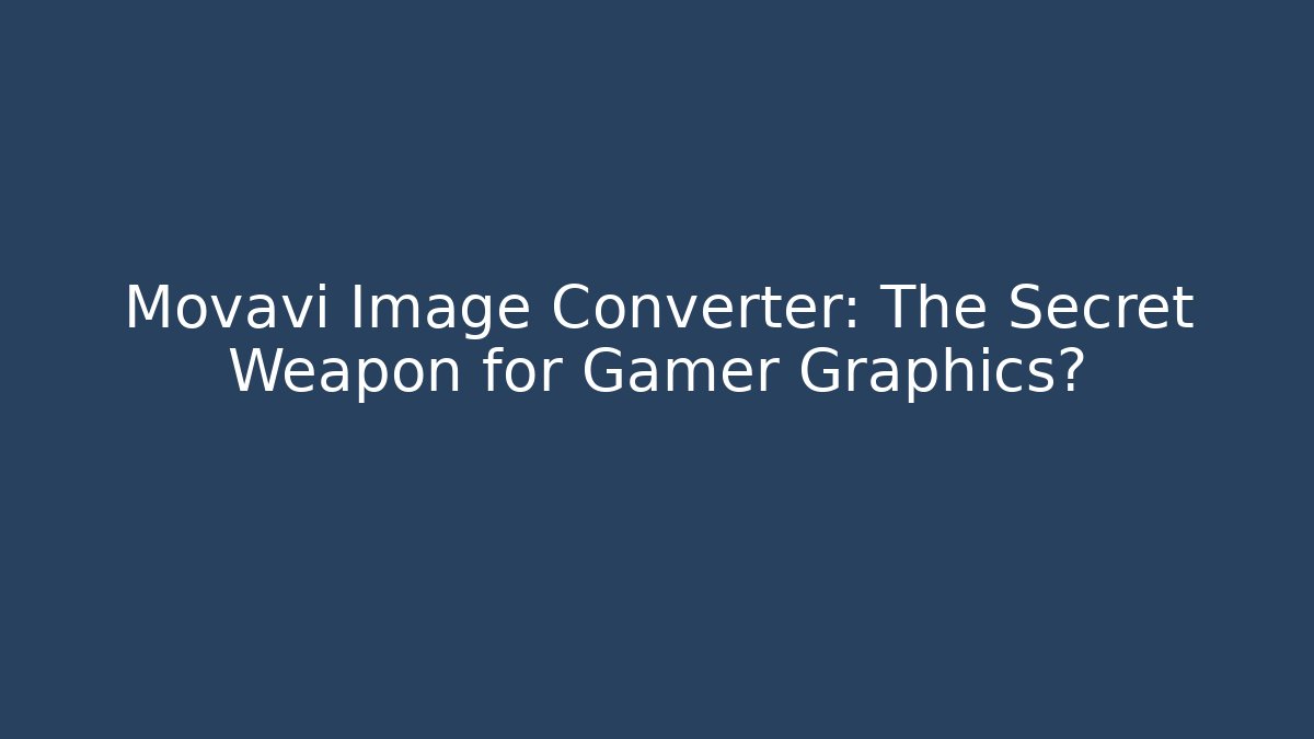 Movavi Image Converter: The Secret Weapon for Gamer Graphics?