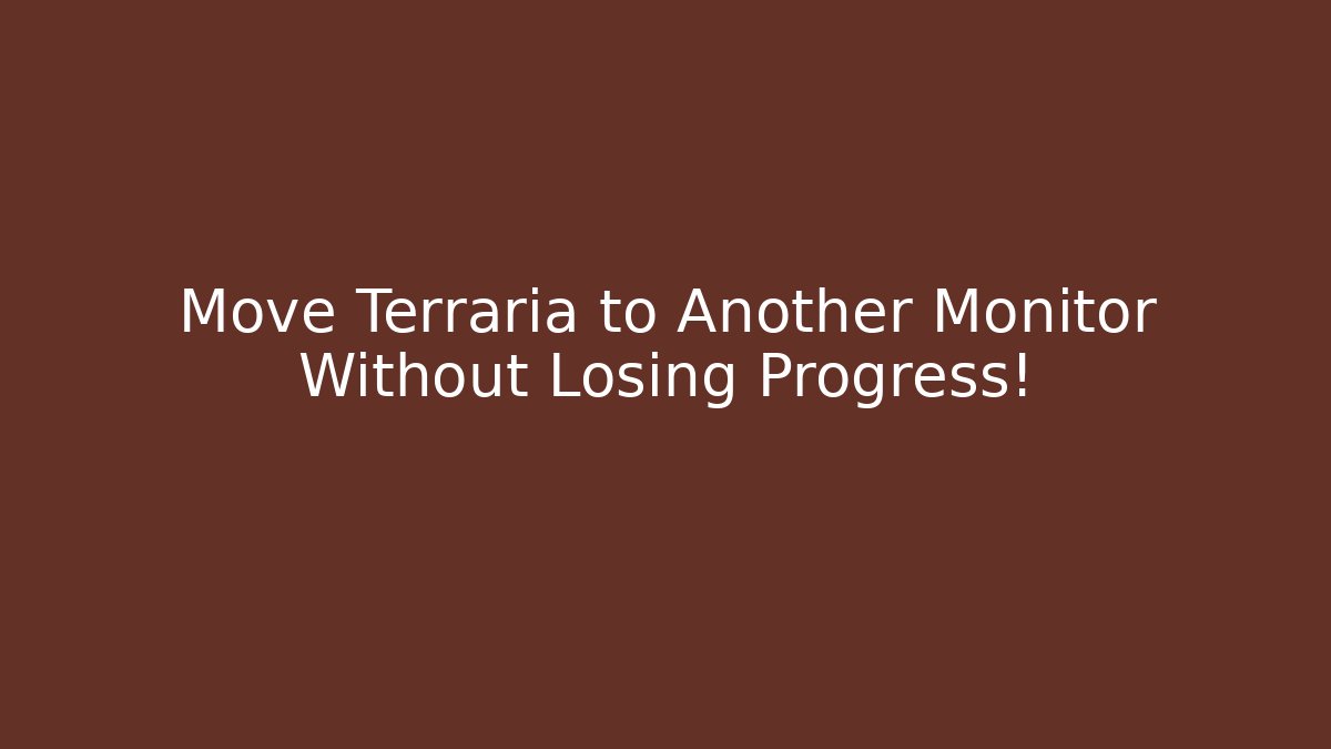 Move Terraria to Another Monitor Without Losing Progress!