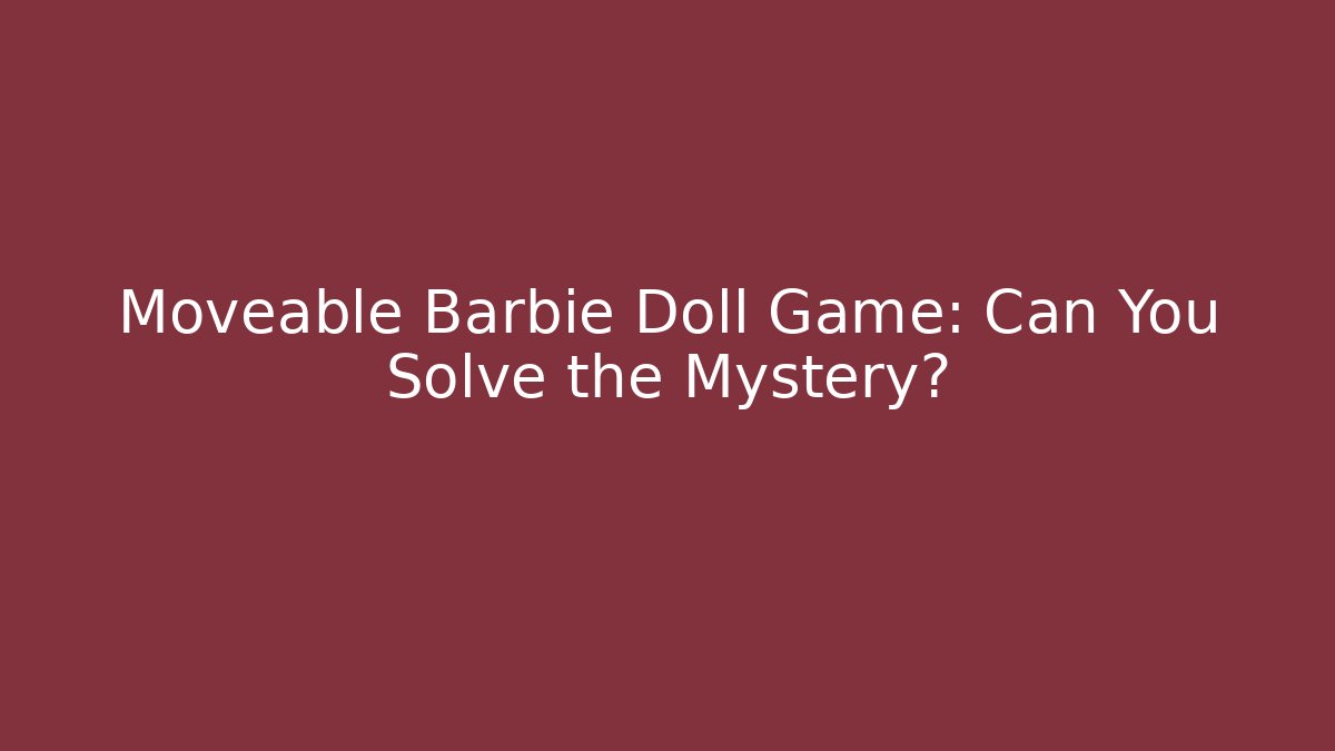 Moveable Barbie Doll Game: Can You Solve the Mystery?