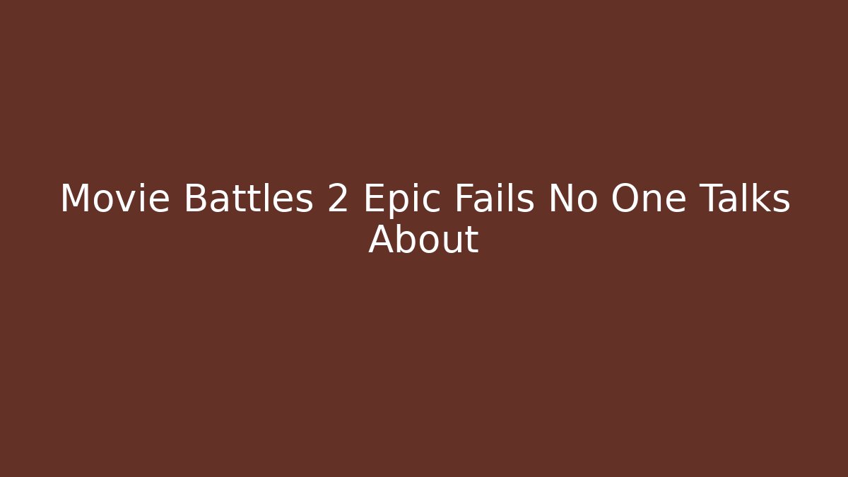 Movie Battles 2 Epic Fails No One Talks About