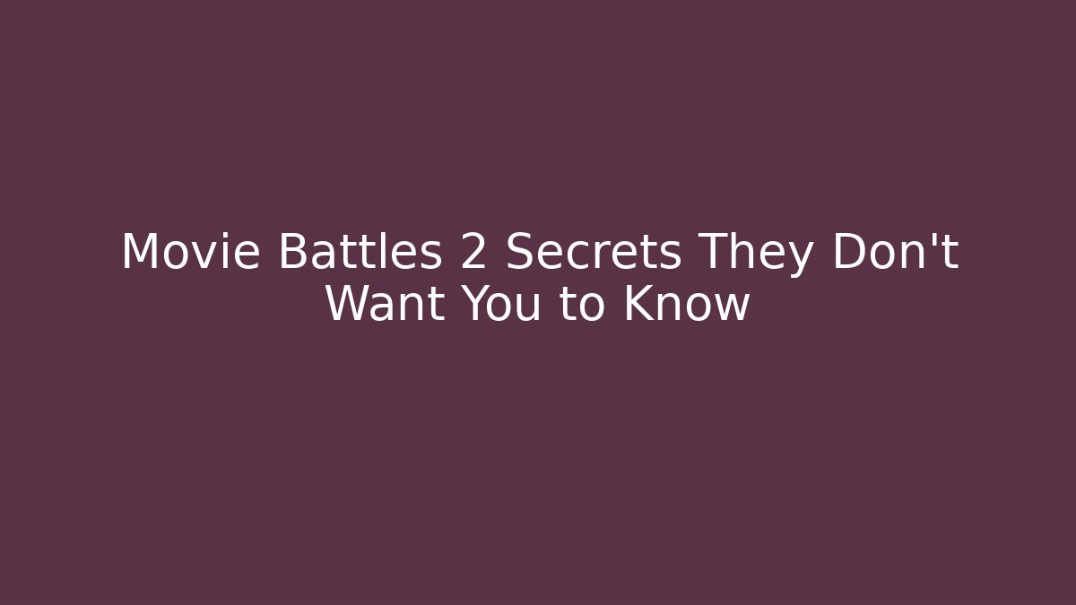 Movie Battles 2 Secrets They Don’t Want You to Know
