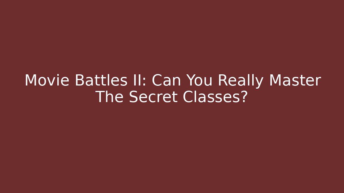 Movie Battles II: Can You Really Master The Secret Classes?