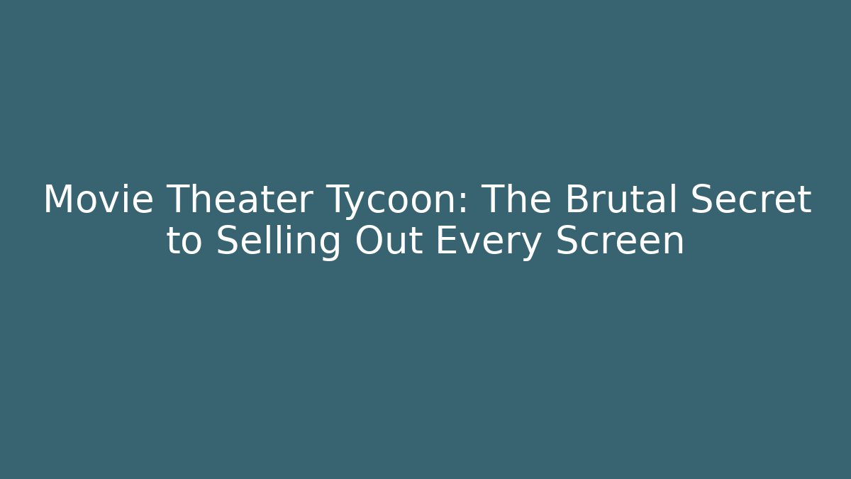 Movie Theater Tycoon: The Brutal Secret to Selling Out Every Screen