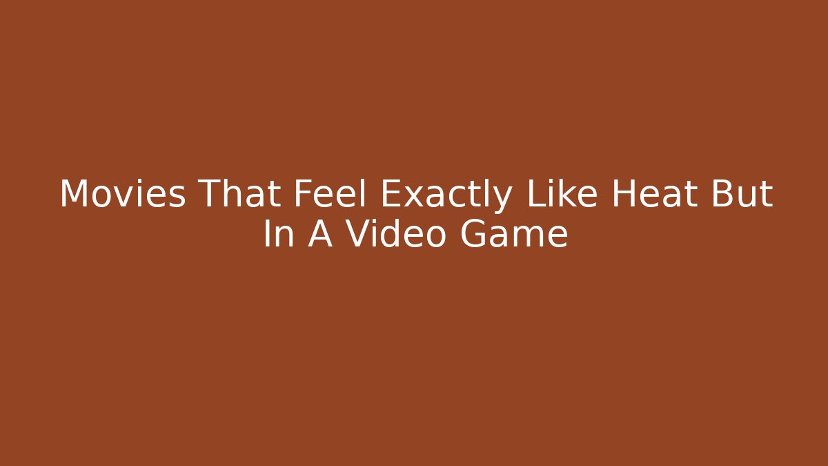 Movies That Feel Exactly Like Heat But In A Video Game