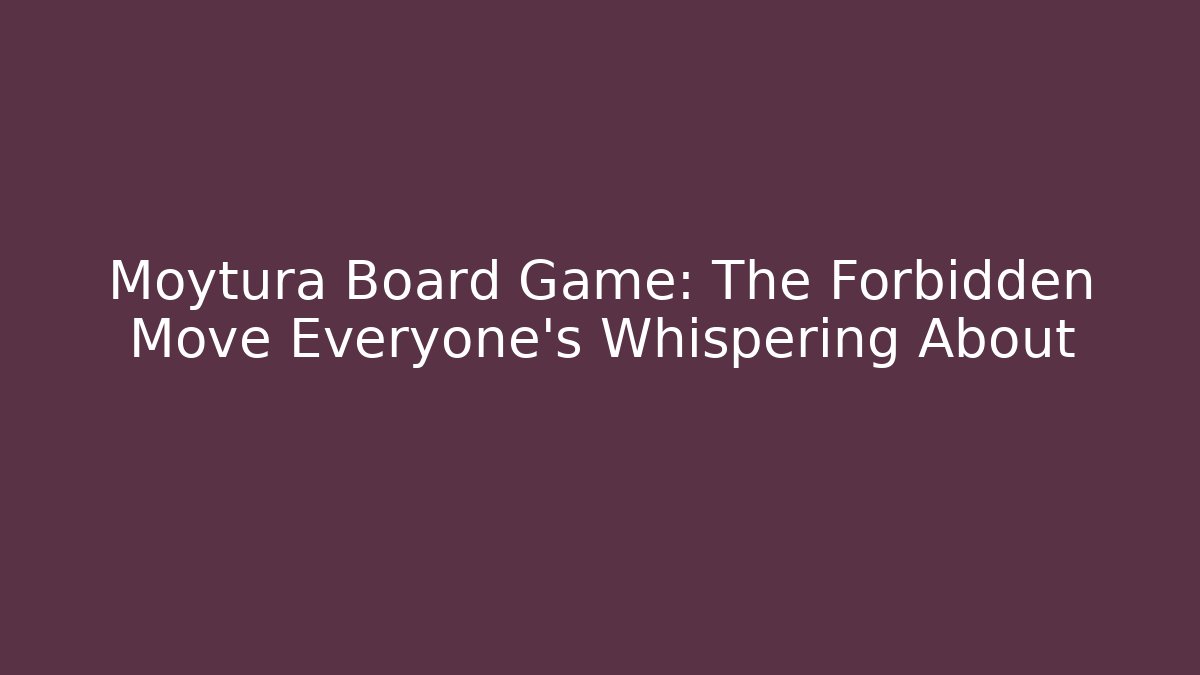 Moytura Board Game: The Forbidden Move Everyone's Whispering About
