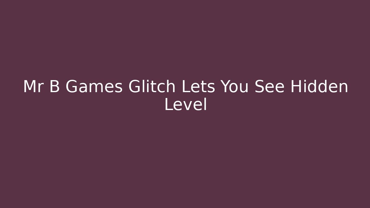 Mr B Games Glitch Lets You See Hidden Level