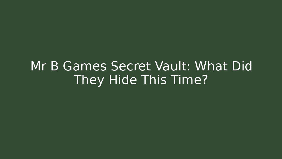 Mr B Games Secret Vault: What Did They Hide This Time?