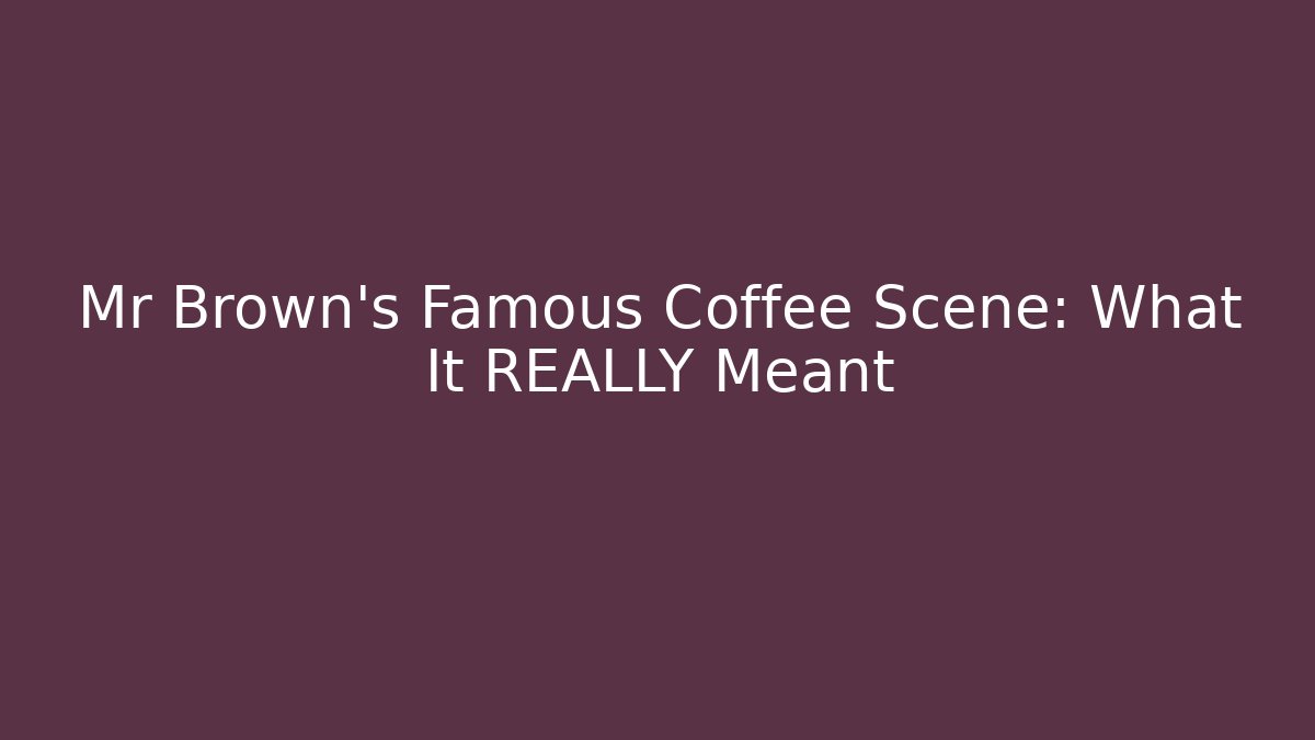 Mr Brown's Famous Coffee Scene: What It REALLY Meant