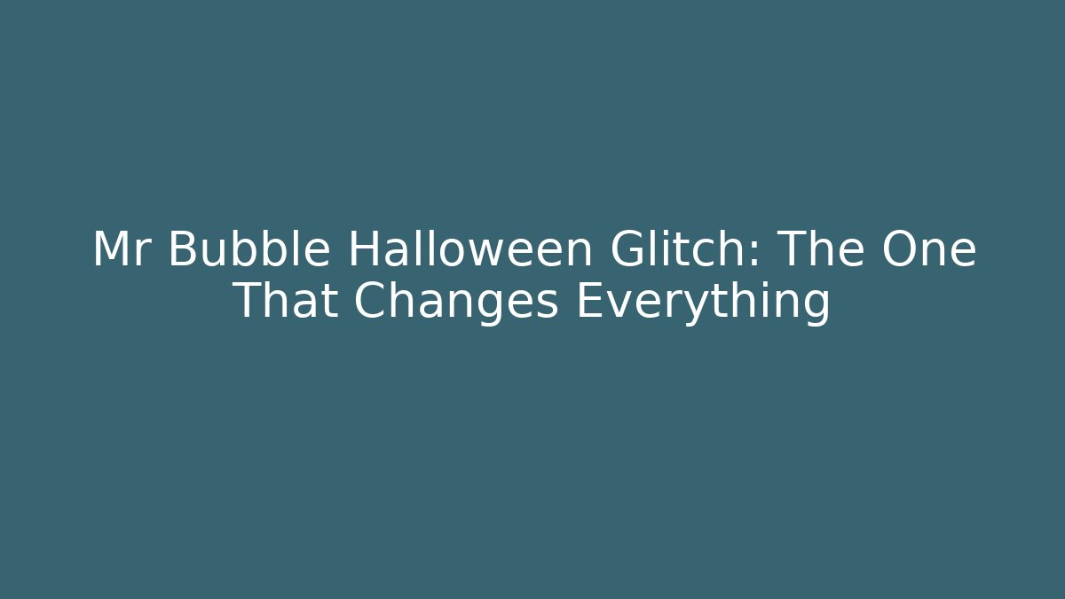 Mr Bubble Halloween Glitch: The One That Changes Everything