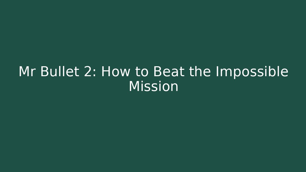 Mr Bullet 2: How to Beat the Impossible Mission