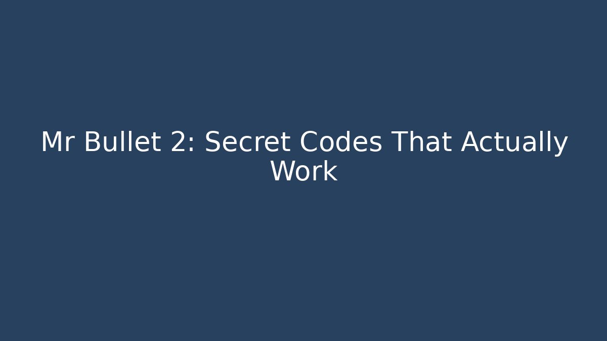 Mr Bullet 2: Secret Codes That Actually Work