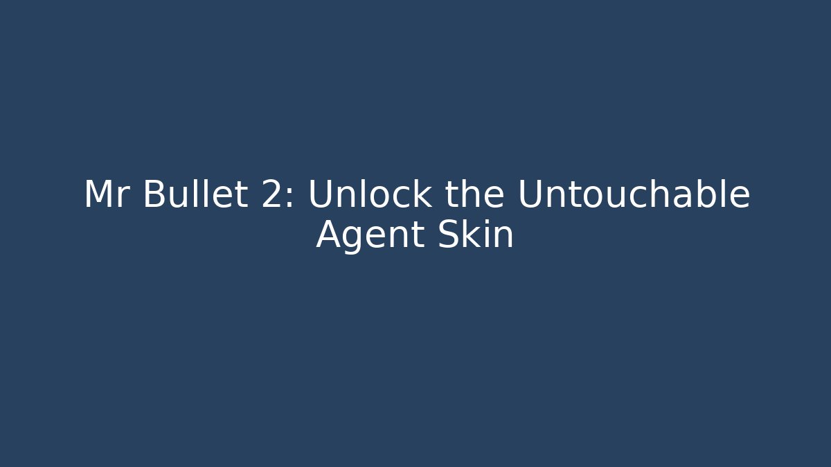 Mr Bullet 2: Unlock the Untouchable Agent Skin
