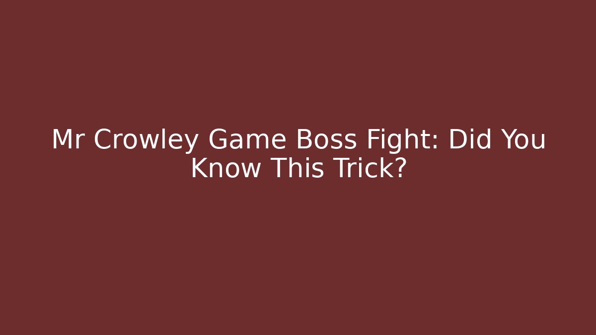 Mr Crowley Game Boss Fight: Did You Know This Trick?