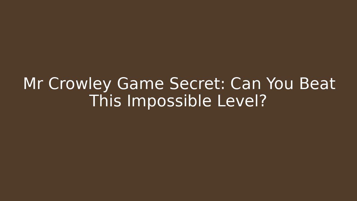 Mr Crowley Game Secret: Can You Beat This Impossible Level? - Critter Realm