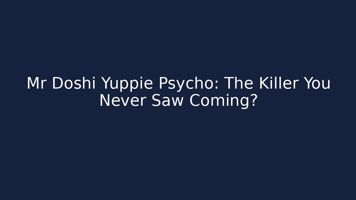 Mr Doshi Yuppie Psycho: The Killer You Never Saw Coming?