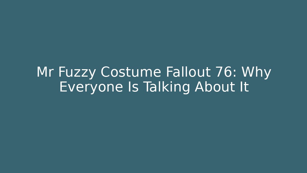 Mr Fuzzy Costume Fallout 76: Why Everyone Is Talking About It