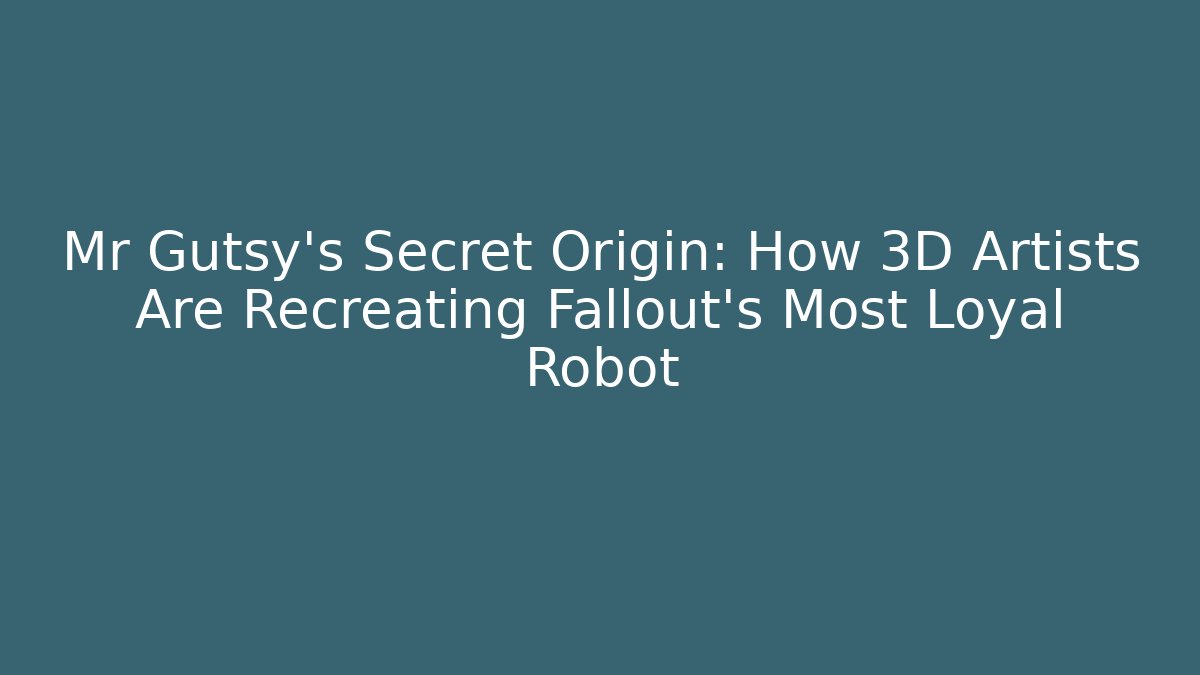 Mr Gutsy's Secret Origin: How 3D Artists Are Recreating Fallout's Most Loyal Robot - Critter Realm