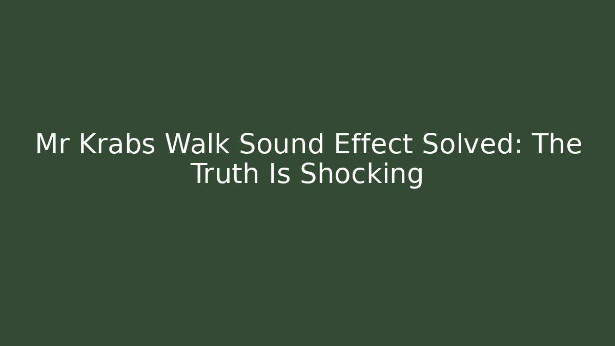 Mr Krabs Walk Sound Effect Solved: The Truth Is Shocking