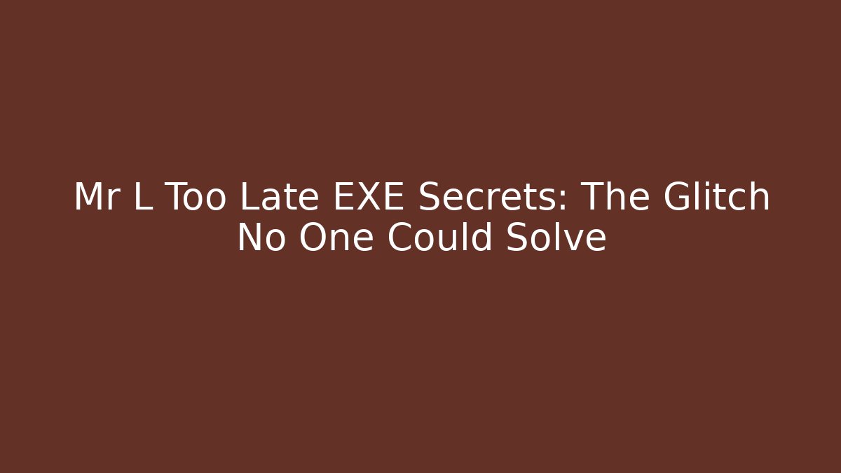 Mr L Too Late EXE Secrets: The Glitch No One Could Solve - Critter Realm
