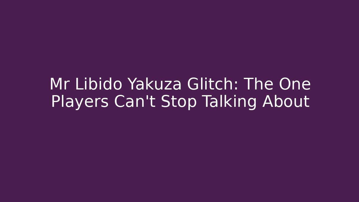 Mr Libido Yakuza Glitch: The One Players Can't Stop Talking About - Critter Realm