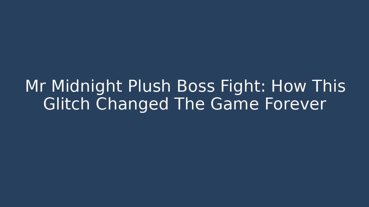 Mr Midnight Plush Boss Fight: How This Glitch Changed The Game Forever