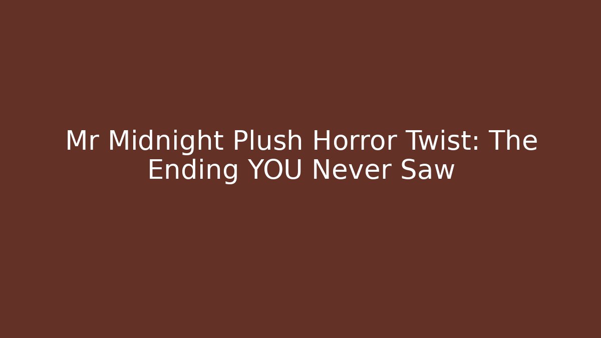 Mr Midnight Plush Horror Twist: The Ending YOU Never Saw