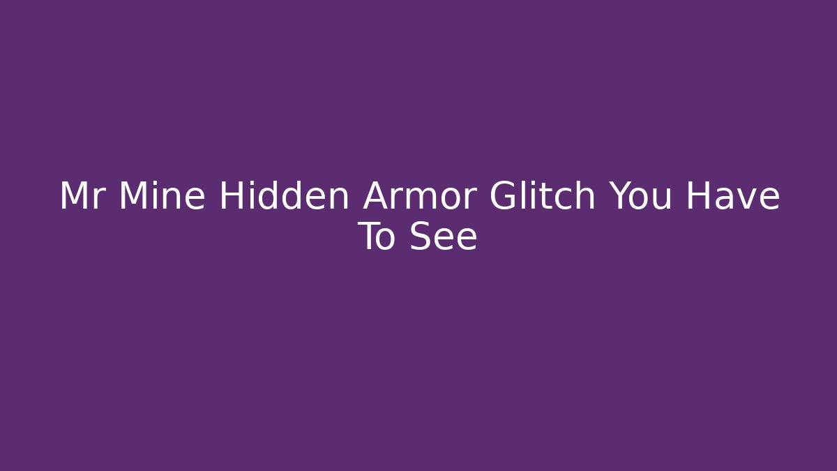 Mr Mine Hidden Armor Glitch You Have To See