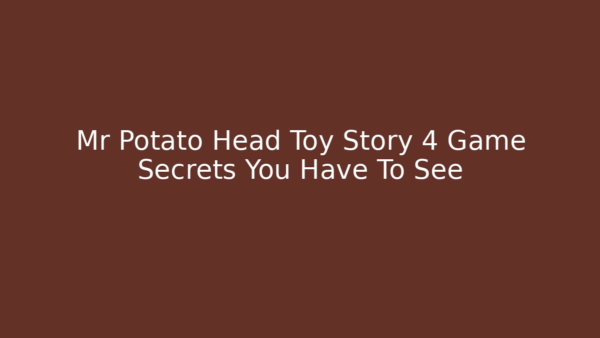 Mr Potato Head Toy Story 4 Game Secrets You Have To See
