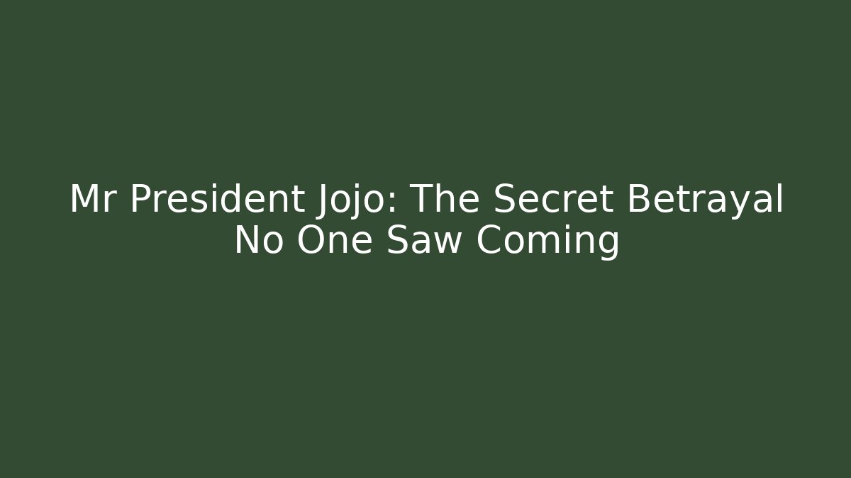 Mr President Jojo: The Secret Betrayal No One Saw Coming