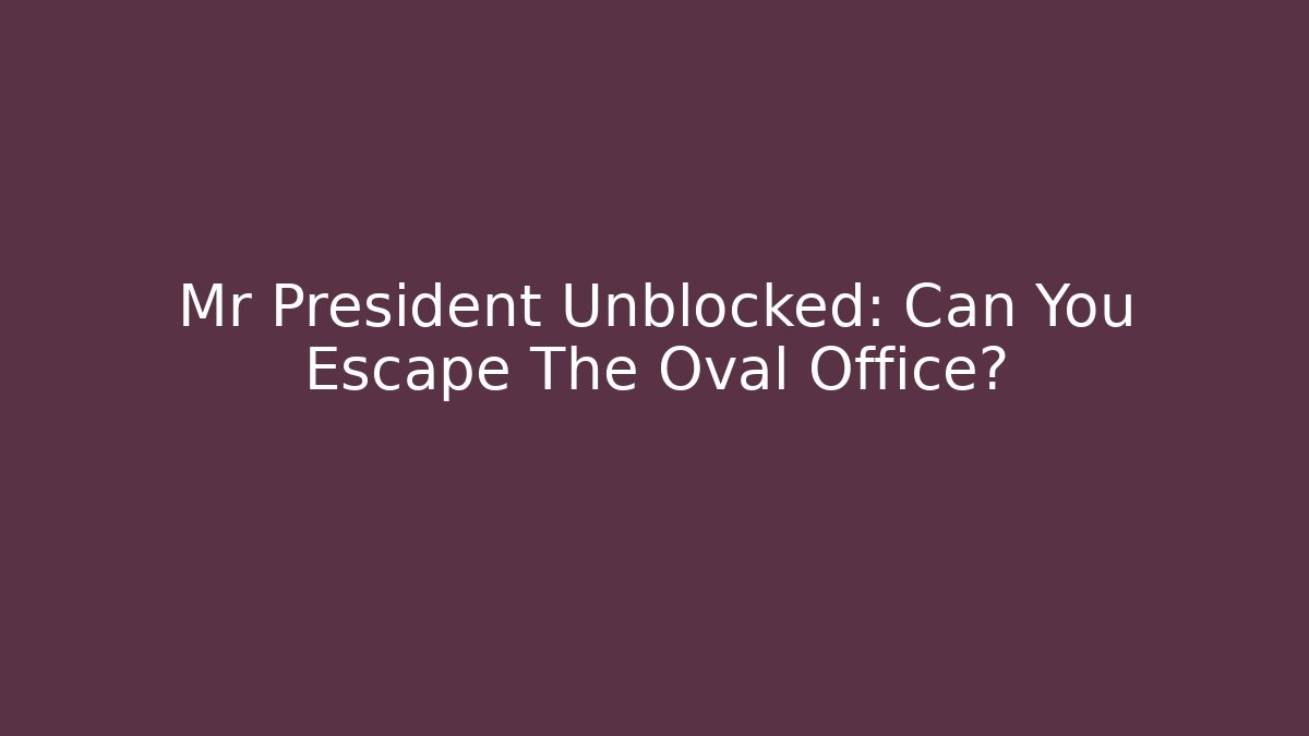 Mr President Unblocked: Can You Escape The Oval Office?
