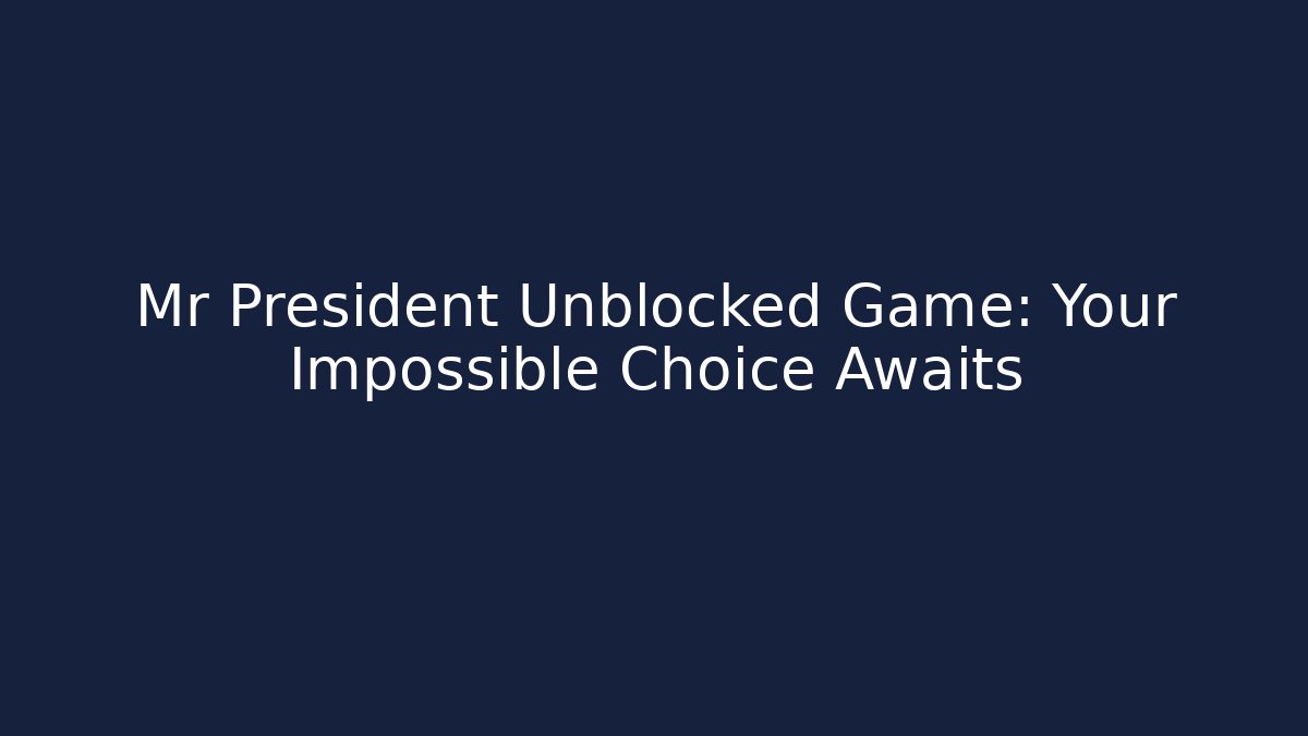 Mr President Unblocked Game: Your Impossible Choice Awaits