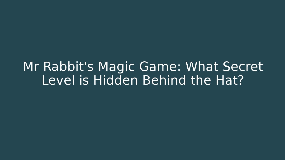 Mr Rabbit's Magic Game: What Secret Level is Hidden Behind the Hat?