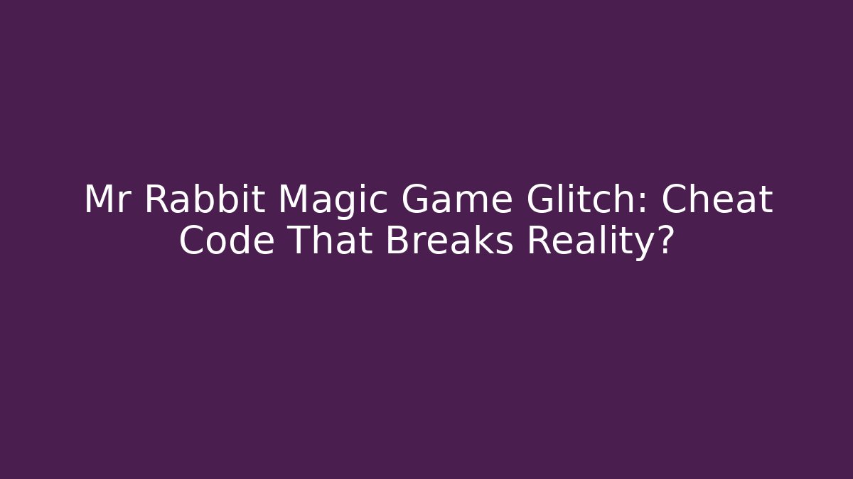 Mr Rabbit Magic Game Glitch: Cheat Code That Breaks Reality?