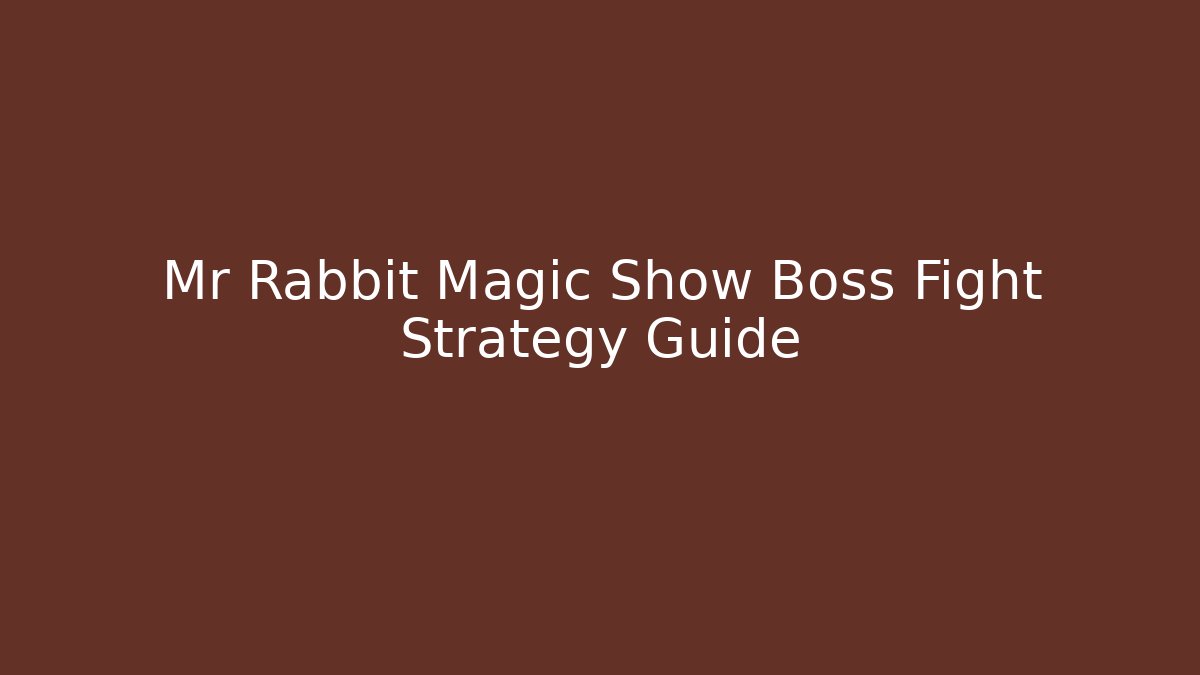 Mr Rabbit Magic Show Boss Fight Strategy Guide