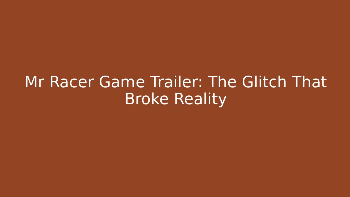 Mr Racer Game Trailer: The Glitch That Broke Reality